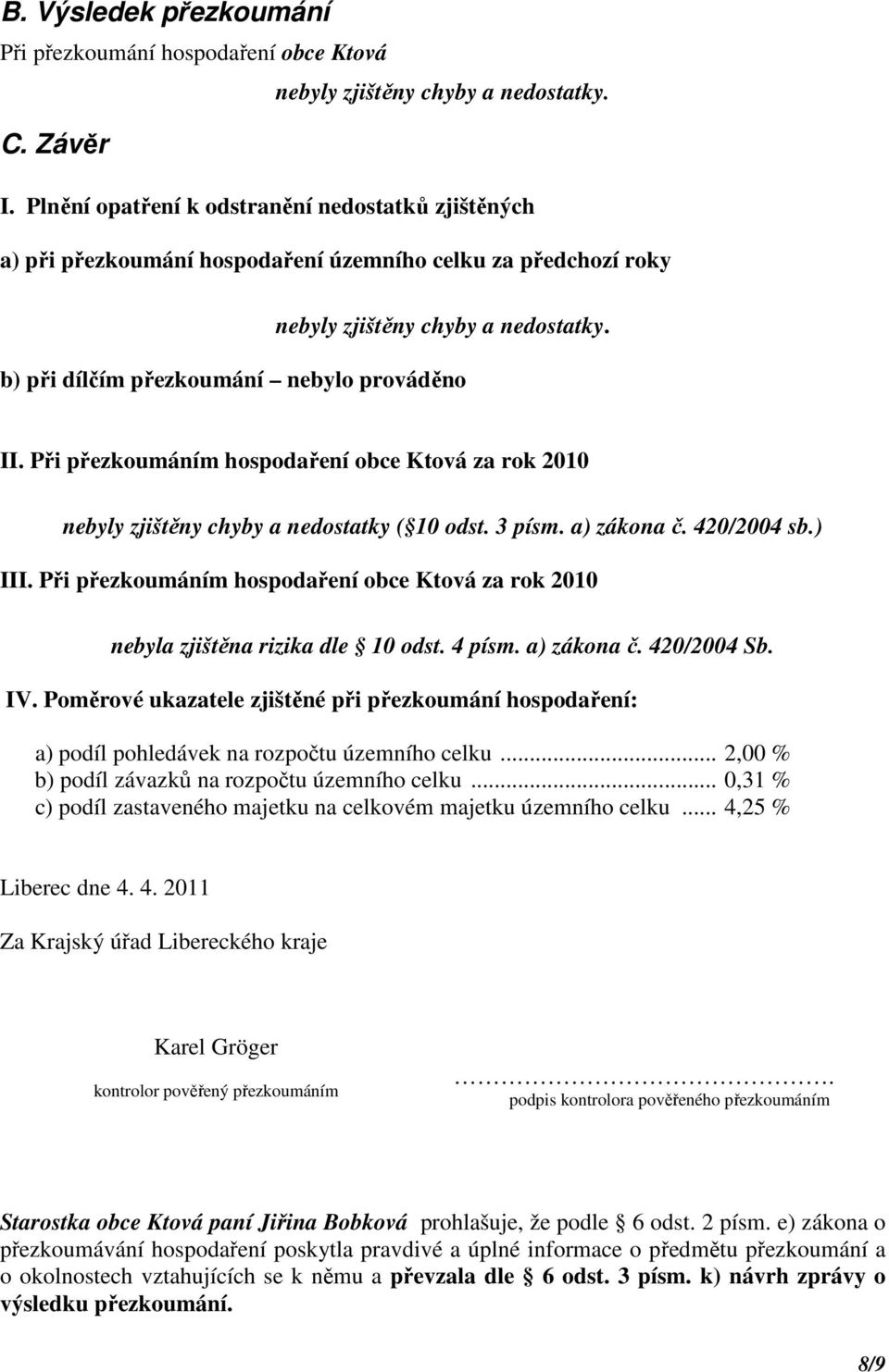 Při přezkoumáním hospodaření obce Ktová za rok 2010 nebyly zjištěny chyby a nedostatky ( 10 odst. 3 písm. a) zákona č. 420/2004 sb.) III.