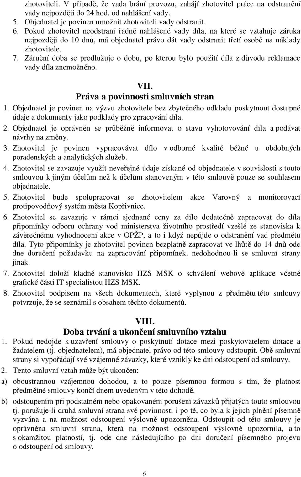 Záruční doba se prodlužuje o dobu, po kterou bylo použití díla z důvodu reklamace vady díla znemožněno. VII. Práva a povinnosti smluvních stran 1.