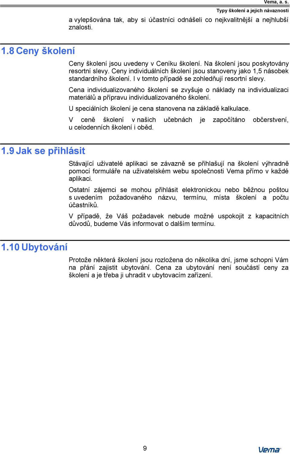 I v tomto případě se zohledňují resortní slevy. Cena individualizovaného školení se zvyšuje o náklady na individualizaci materiálů a přípravu individualizovaného školení.