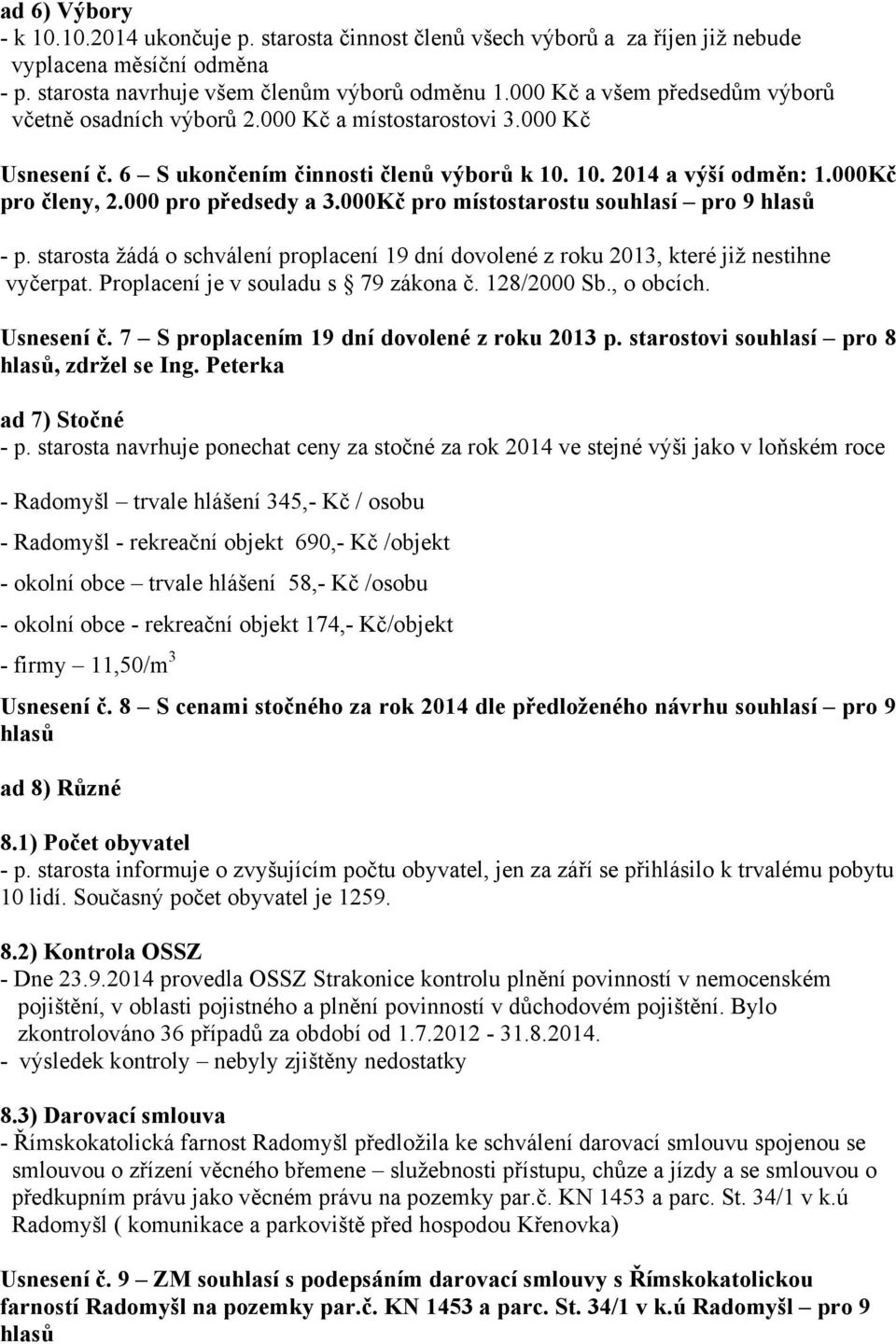 000 pro předsedy a 3.000Kč pro místostarostu souhlasí pro 9 hlasů - p. starosta žádá o schválení proplacení 19 dní dovolené z roku 2013, které již nestihne vyčerpat.