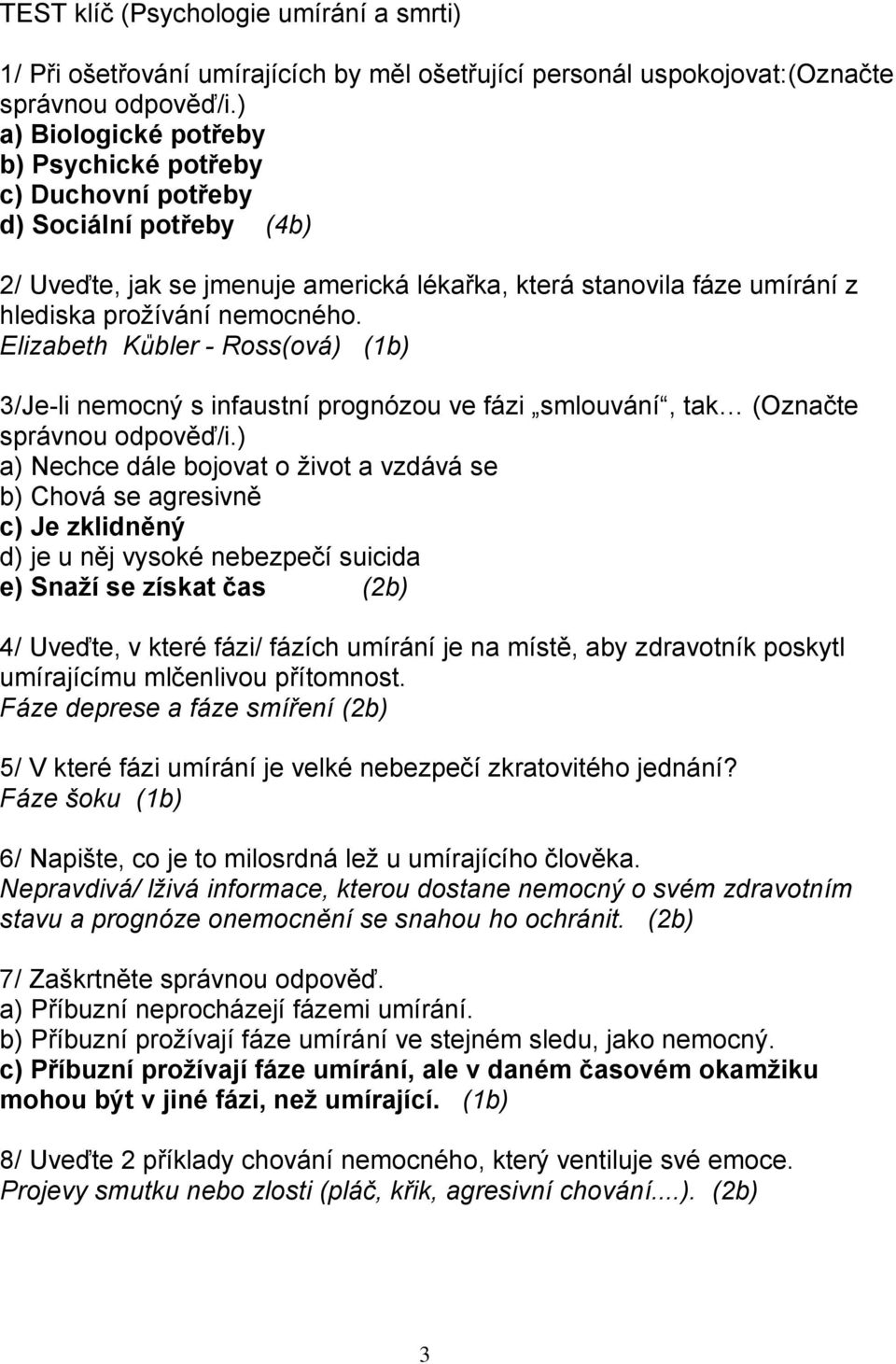 - Ross(ová) (1 ) 3/Je-li nemocný s infaustní prognózou ve fázi smlouvání, tak (Označte správnou odpověď/i.