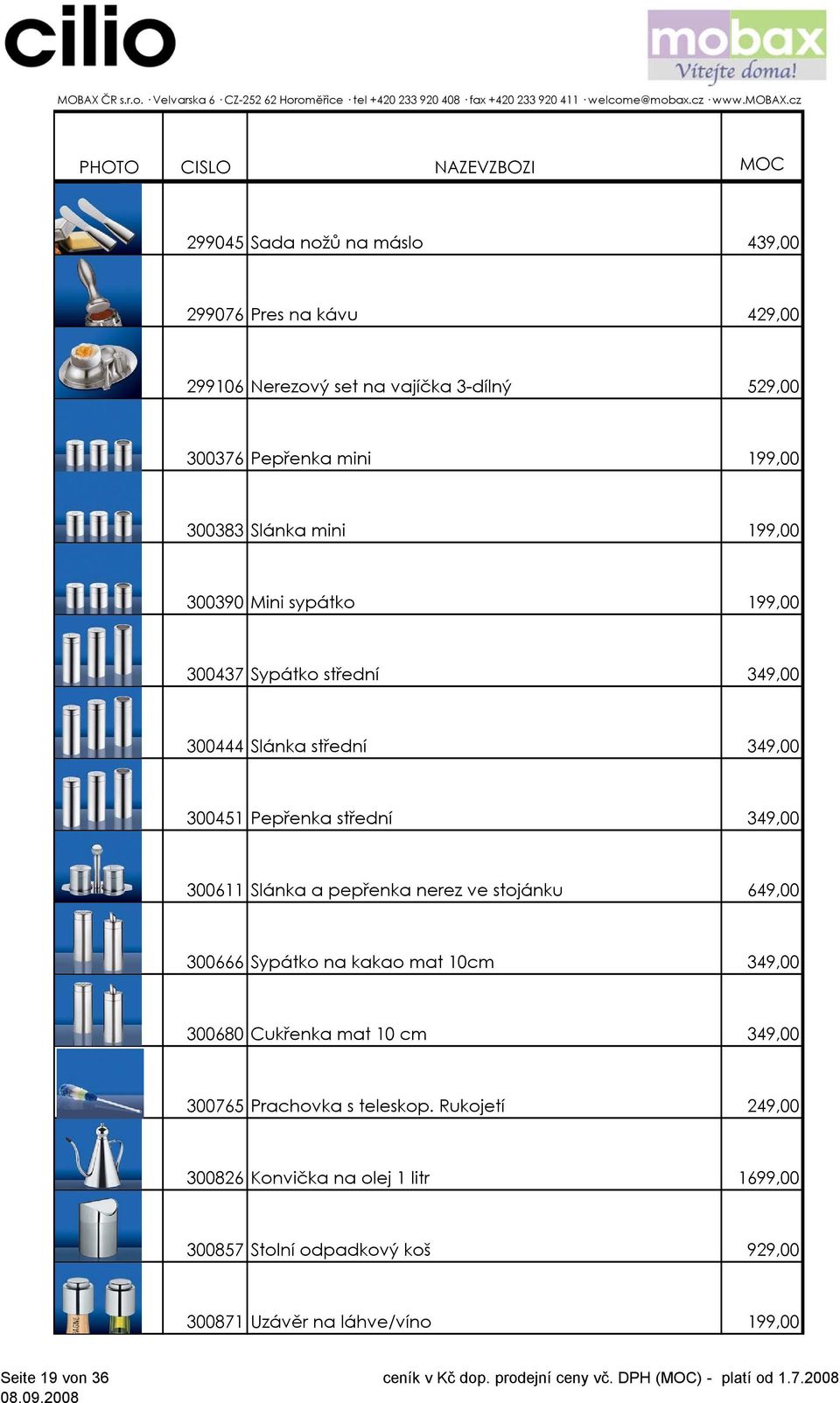 Slánka a pepřenka nerez ve stojánku 649,00 300666 Sypátko na kakao mat 10cm 349,00 300680 Cukřenka mat 10 cm 349,00 300765 Prachovka s