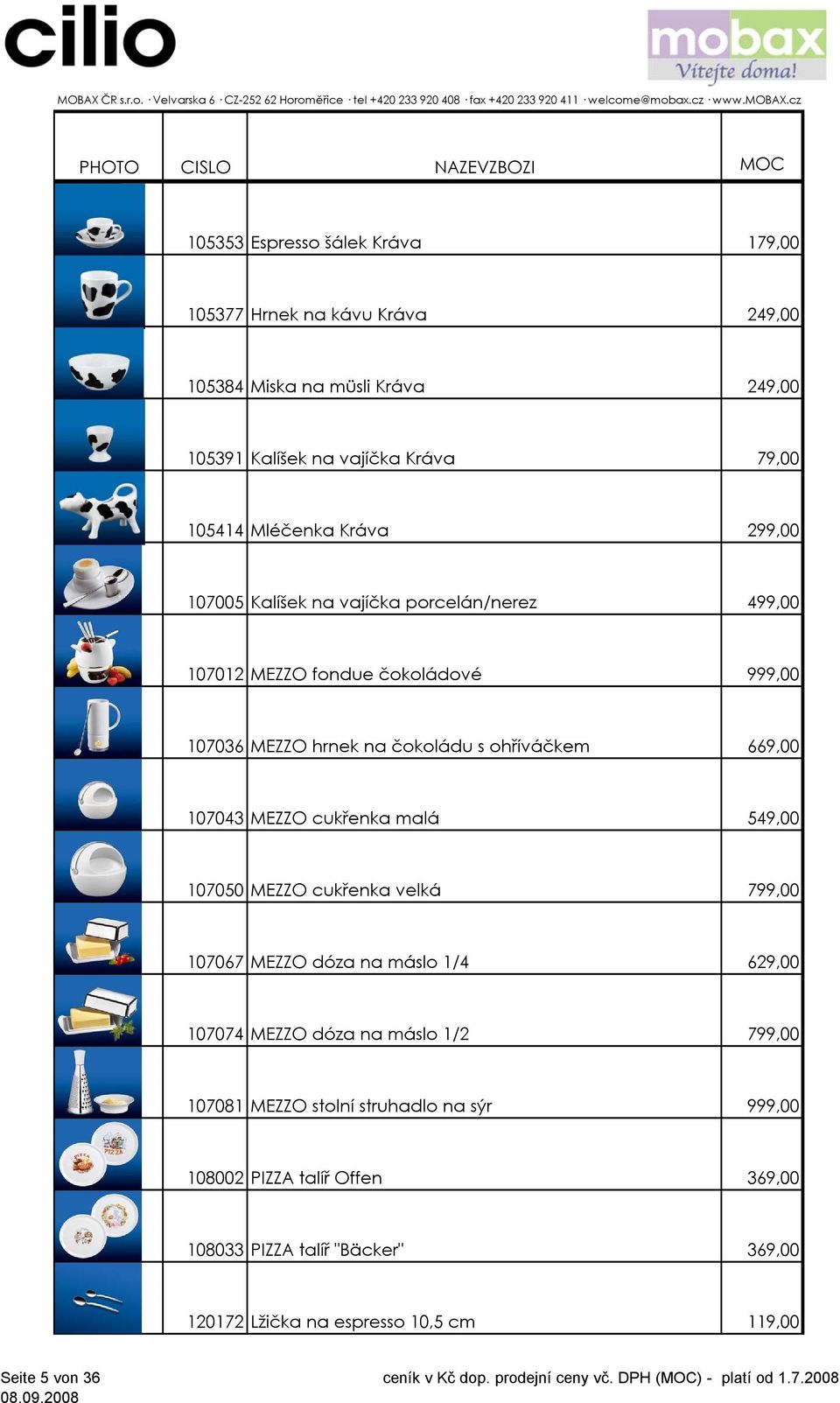 669,00 107043 MEZZO cukřenka malá 549,00 107050 MEZZO cukřenka velká 799,00 107067 MEZZO dóza na máslo 1/4 629,00 107074 MEZZO dóza na máslo 1/2 799,00