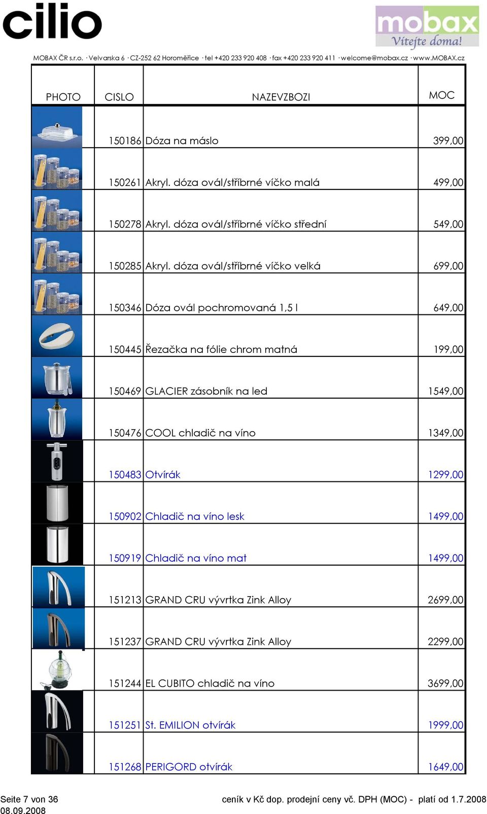 150476 COOL chladič na víno 1349,00 150483 Otvírák 1299,00 150902 Chladič na víno lesk 1499,00 150919 Chladič na víno mat 1499,00 151213 GRAND CRU vývrtka Zink