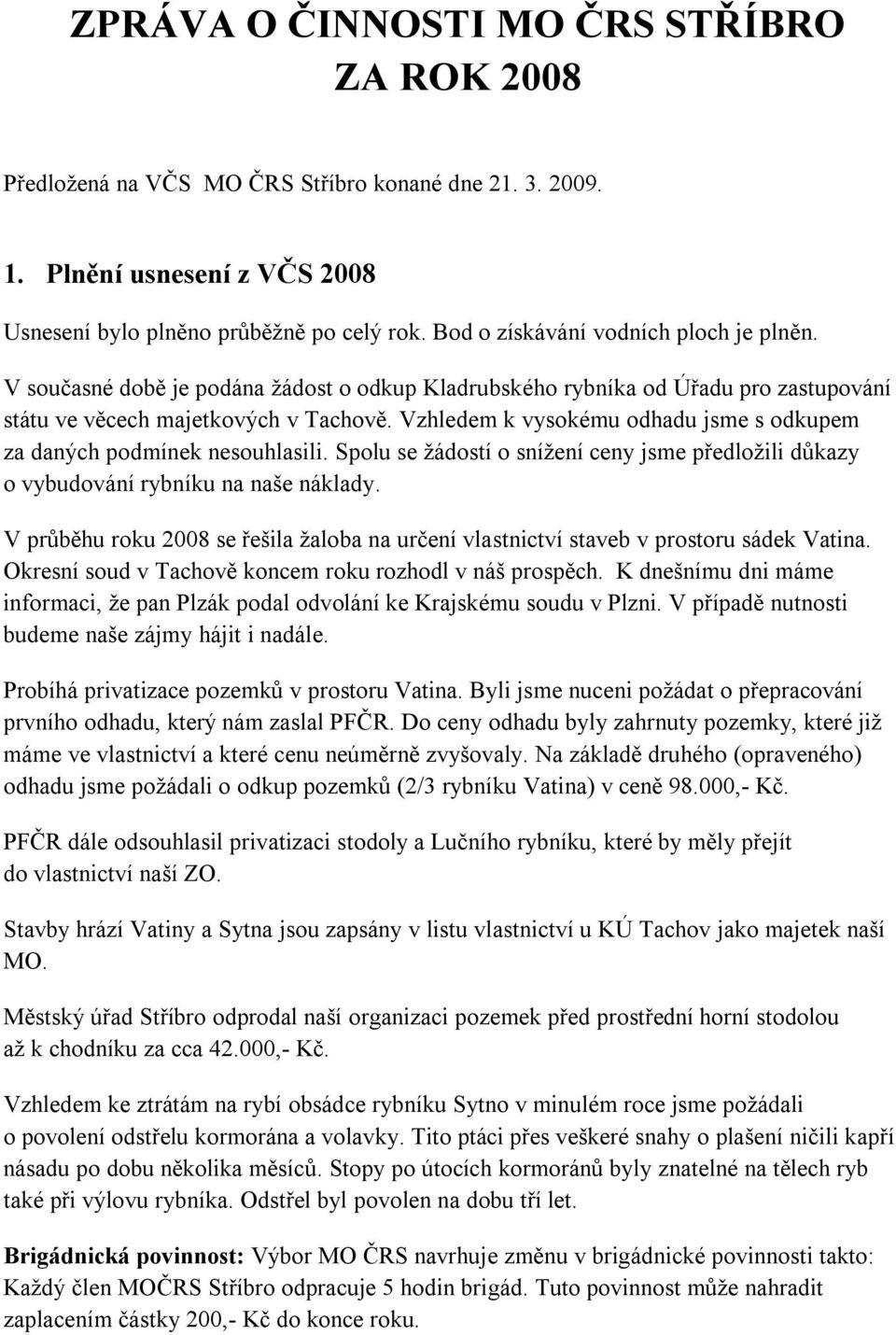 Vzhledem k vysokému odhadu jsme s odkupem za daných podmínek nesouhlasili. Spolu se žádostí o snížení ceny jsme předložili důkazy o vybudování rybníku na naše náklady.