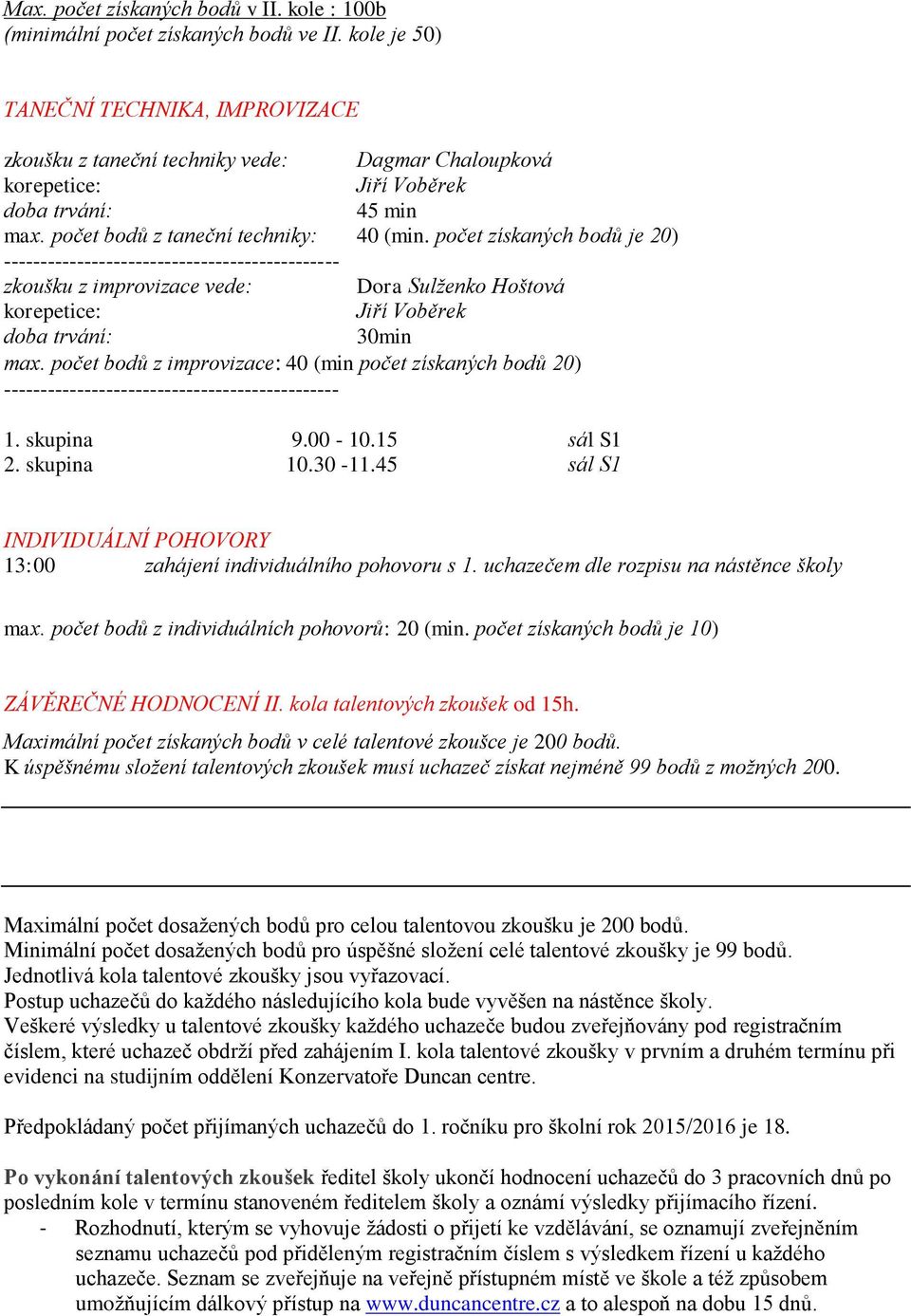 00-10.15 sál S1 2. skupina 10.30-11.45 sál S1 INDIVIDUÁLNÍ POHOVORY 13:00 zahájení individuálního pohovoru s 1. uchazečem dle rozpisu na nástěnce školy max.