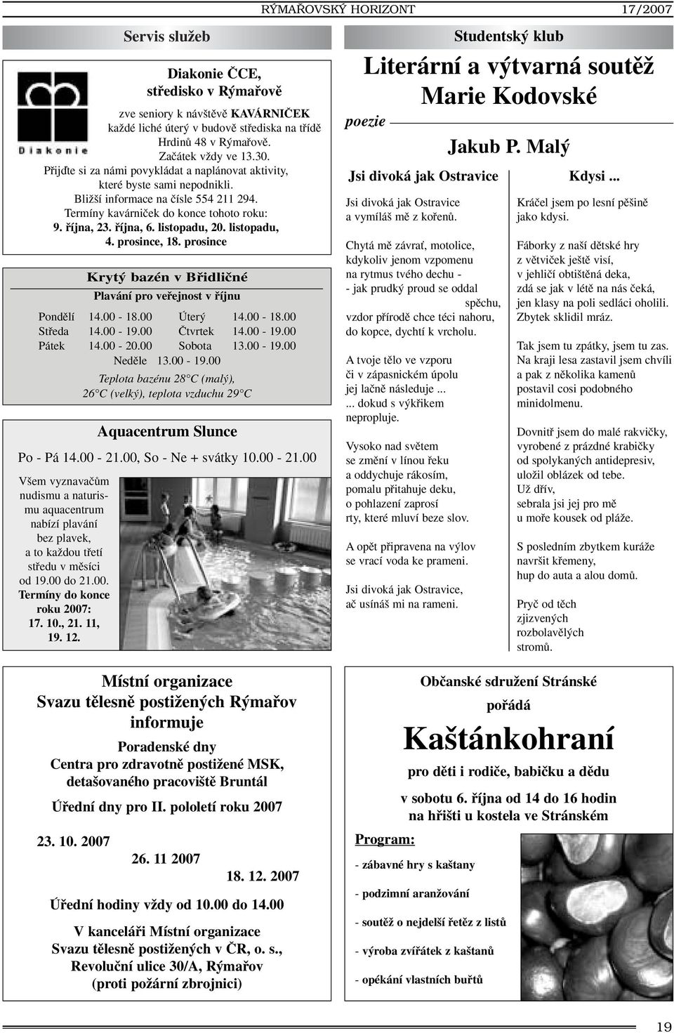 00, So - Ne + svátky 10.00-21.00 V em vyznavaãûm nudismu a naturismu aquacentrum nabízí plavání bez plavek, a to kaïdou tfietí stfiedu v mûsíci od 19.00 do 21.00. Termíny do konce roku 2007: 17. 10., 21.