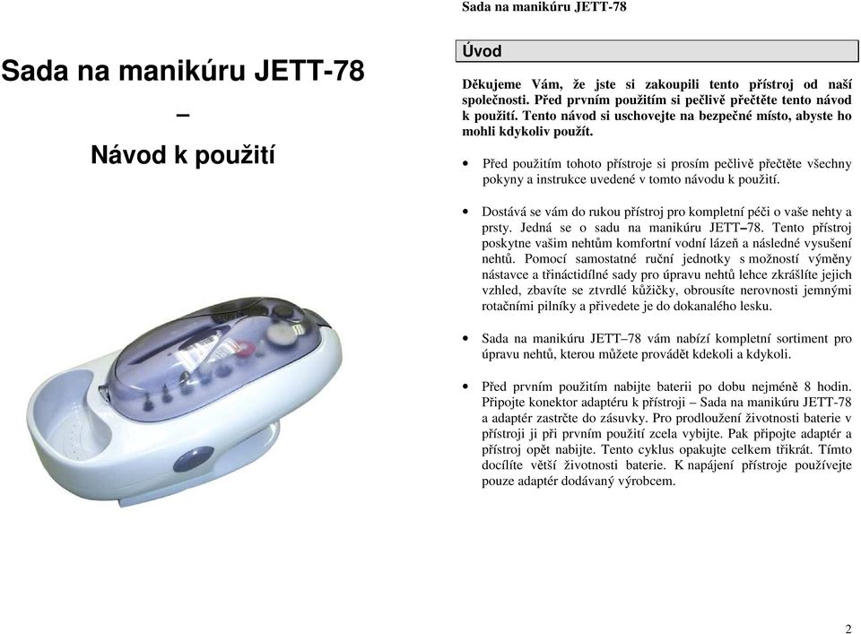 Dostává se vám do rukou přístroj pro kompletní péči o vaše nehty a prsty. Jedná se o sadu na manikúru JETT 78. Tento přístroj poskytne vašim nehtům komfortní vodní lázeň a následné vysušení nehtů.