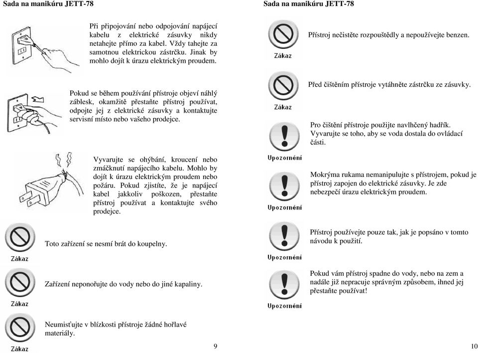 Pokud se během používání přístroje objeví náhlý záblesk, okamžitě přestaňte přístroj používat, odpojte jej z elektrické zásuvky a kontaktujte servisní místo nebo vašeho prodejce.