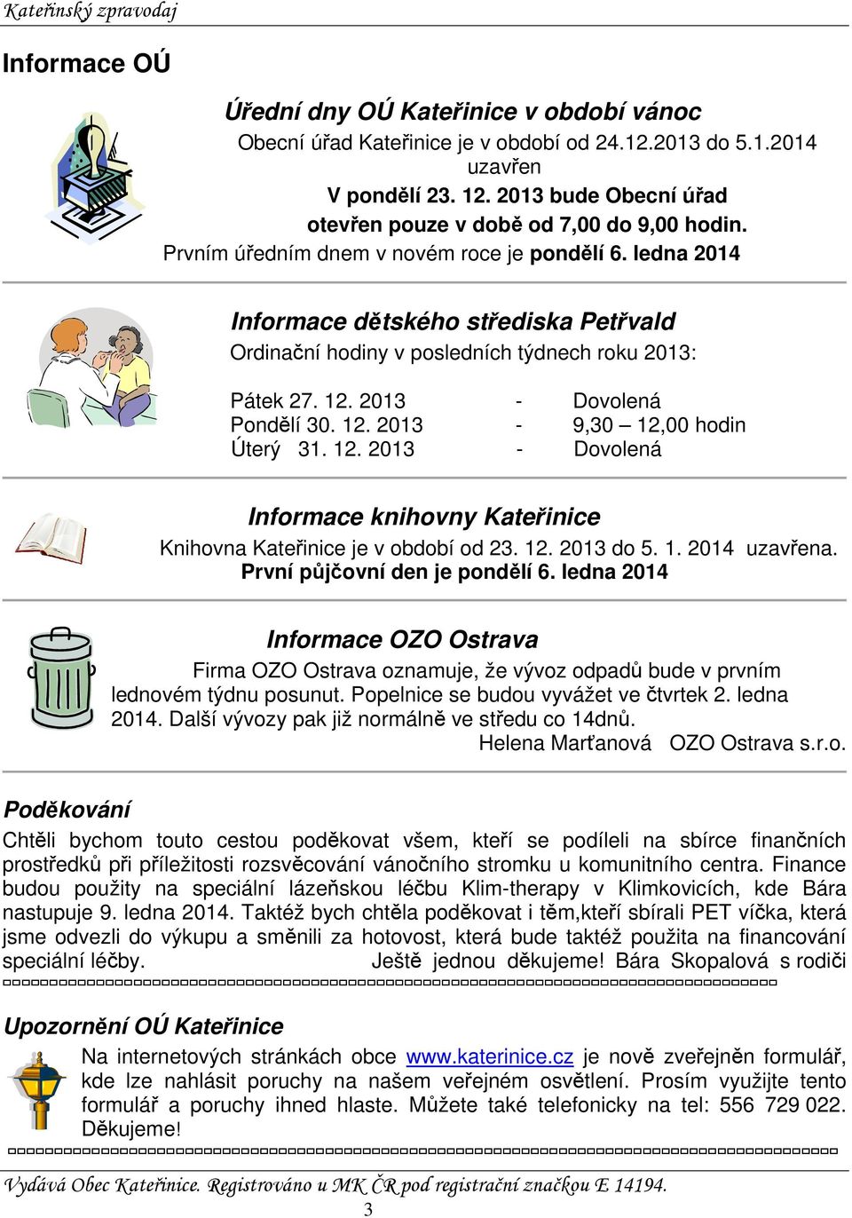 ledna 2014 Informace dětského střediska Petřvald Ordinační hodiny v posledních týdnech roku 2013: Pátek 27. 12. 2013 - Dovolená Pondělí 30. 12. 2013-9,30 12,00 hodin Úterý 31. 12. 2013 - Dovolená Informace knihovny Kateřinice Knihovna Kateřinice je v období od 23.