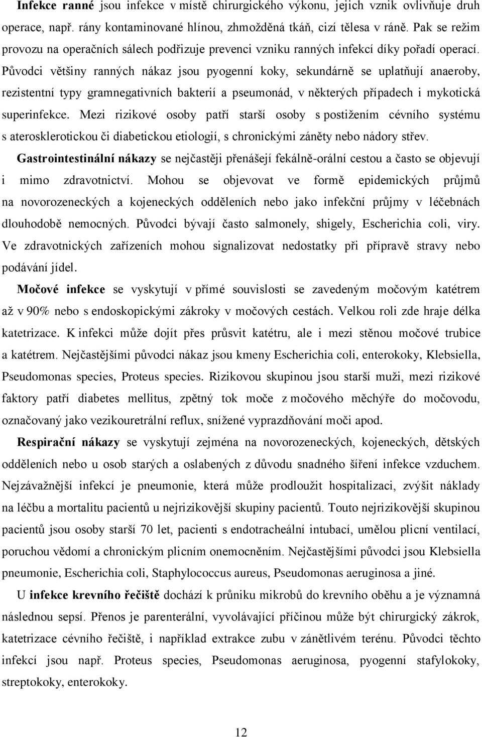 Původci většiny ranných nákaz jsou pyogenní koky, sekundárně se uplatňují anaeroby, rezistentní typy gramnegativních bakterií a pseumonád, v některých případech i mykotická superinfekce.