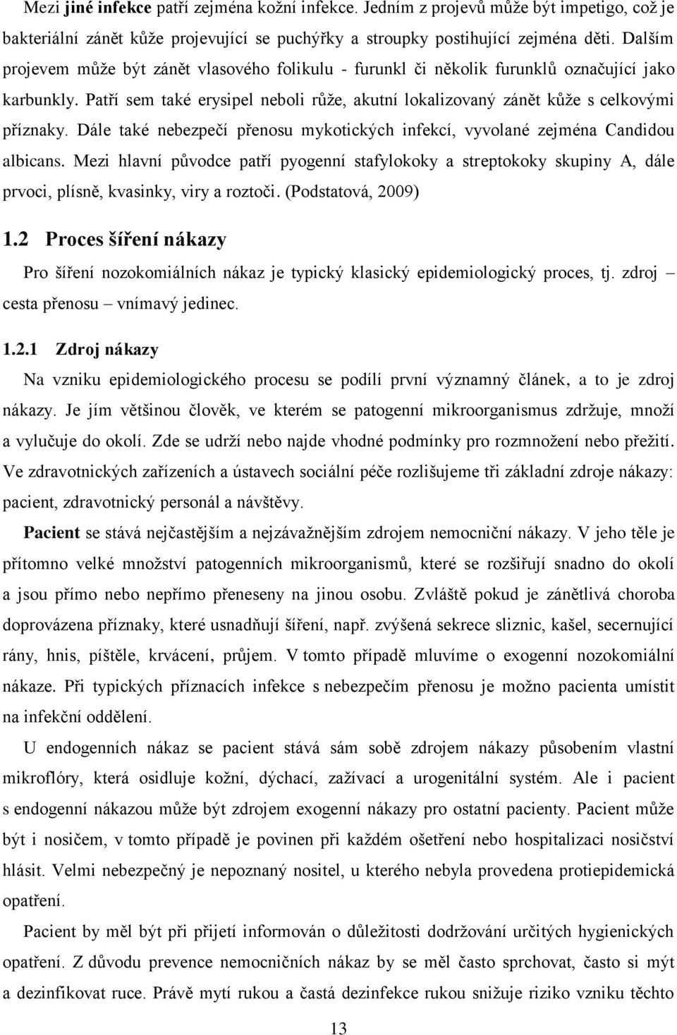 Dále také nebezpečí přenosu mykotických infekcí, vyvolané zejména Candidou albicans.