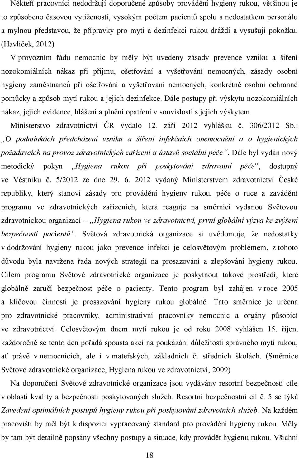 (Havlíček, 2012) V provozním řádu nemocnic by měly být uvedeny zásady prevence vzniku a šíření nozokomiálních nákaz při příjmu, ošetřování a vyšetřování nemocných, zásady osobní hygieny zaměstnanců