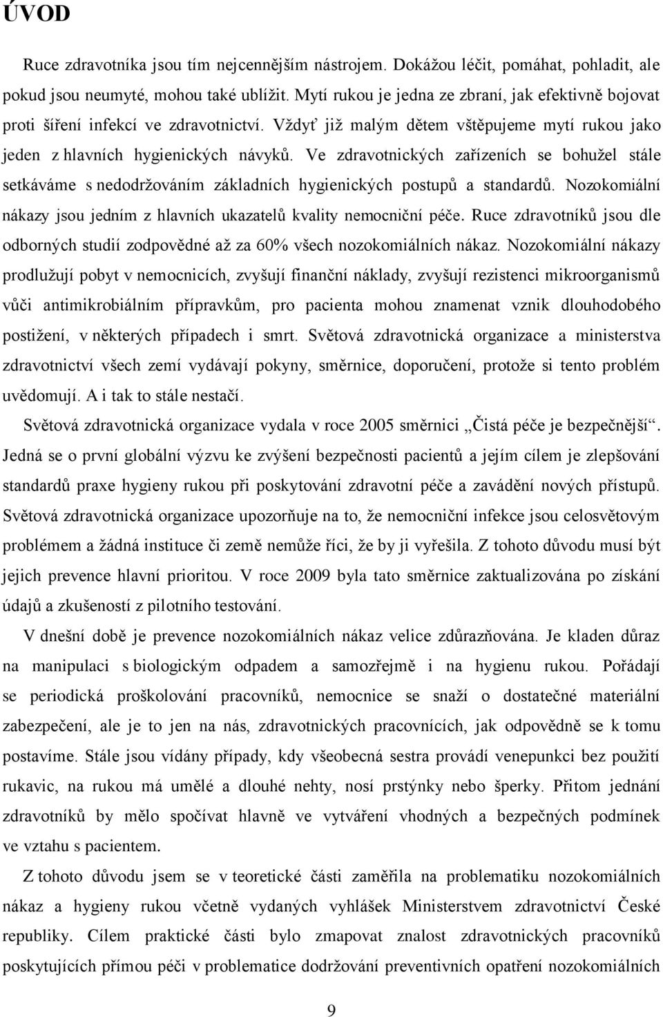 Ve zdravotnických zařízeních se bohužel stále setkáváme s nedodržováním základních hygienických postupů a standardů. Nozokomiální nákazy jsou jedním z hlavních ukazatelů kvality nemocniční péče.