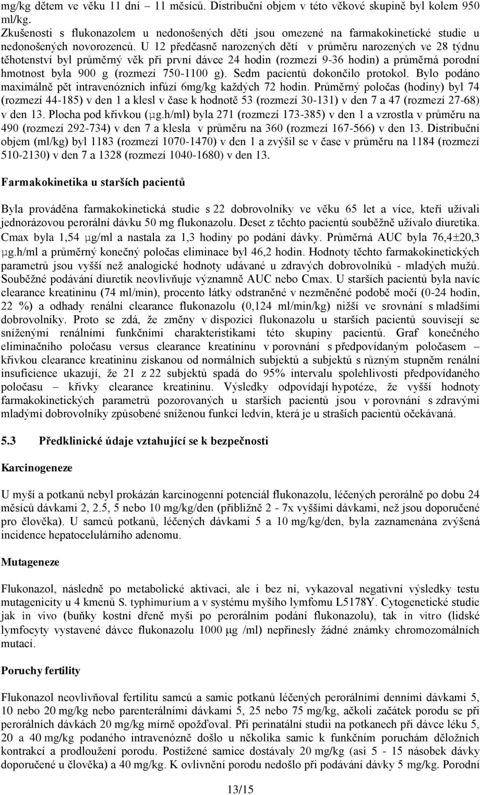 U 12 předčasně narozených dětí v průměru narozených ve 28 týdnu těhotenství byl průměrný věk při první dávce 24 hodin (rozmezí 9-36 hodin) a průměrná porodní hmotnost byla 900 g (rozmezí 750-1100 g).