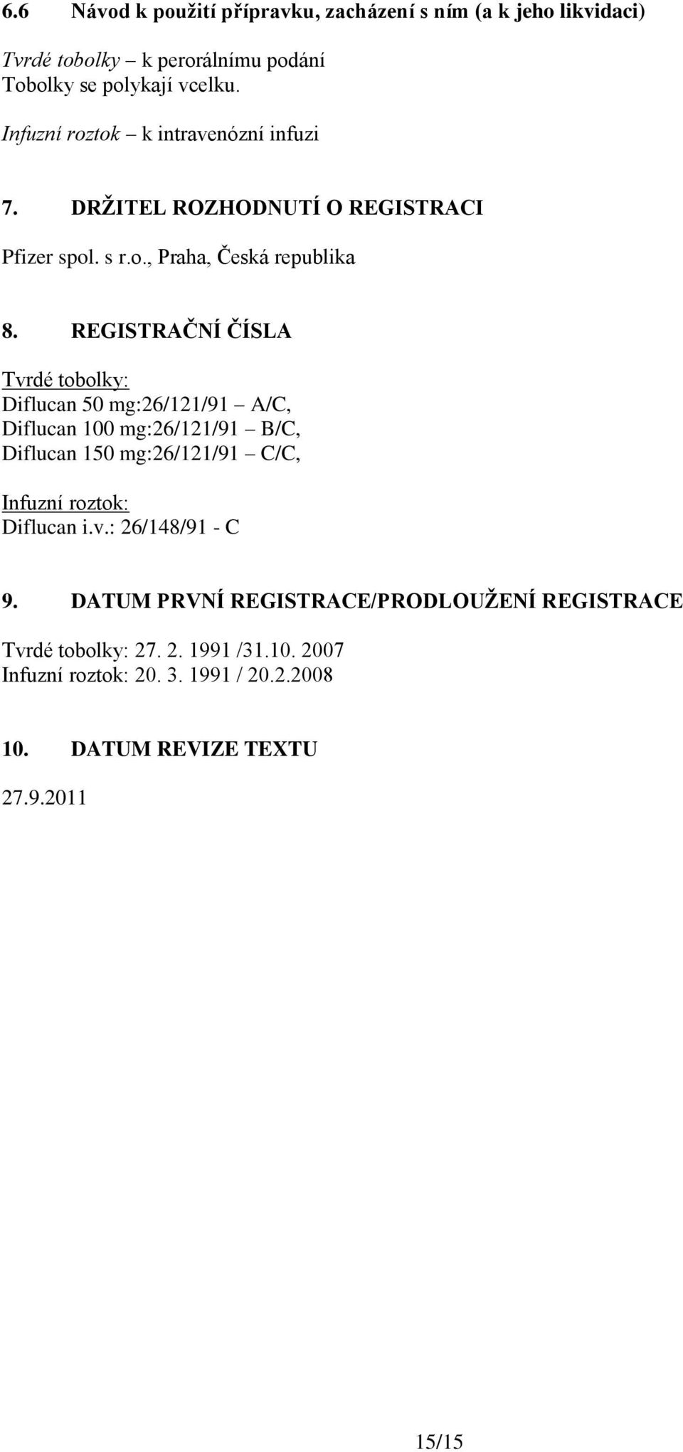 REGISTRAČNÍ ČÍSLA Tvrdé tobolky: Diflucan 50 mg:26/121/91 A/C, Diflucan 100 mg:26/121/91 B/C, Diflucan 150 mg:26/121/91 C/C, Infuzní roztok: