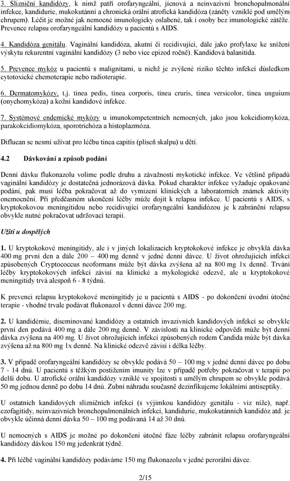 Vaginální kandidóza, akutní či recidivující, dále jako profylaxe ke snížení výskytu rekurentní vaginální kandidózy (3 nebo více epizod ročně). Kandidová balanitida. 5.