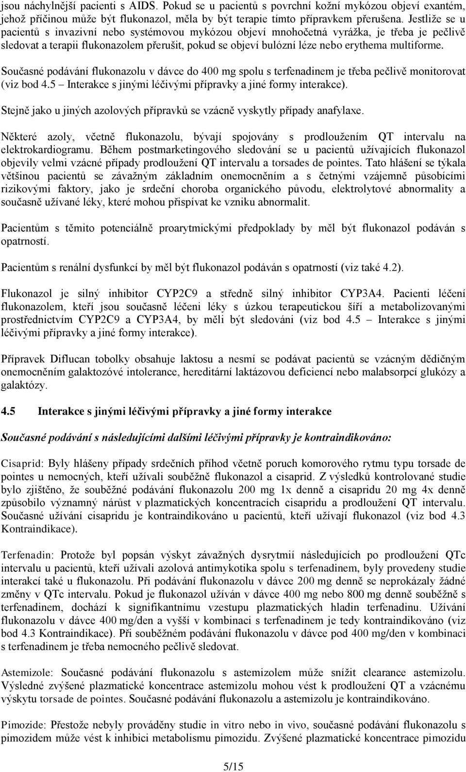 multiforme. Současné podávání flukonazolu v dávce do 400 mg spolu s terfenadinem je třeba pečlivě monitorovat (viz bod 4.5 Interakce s jinými léčivými přípravky a jiné formy interakce).