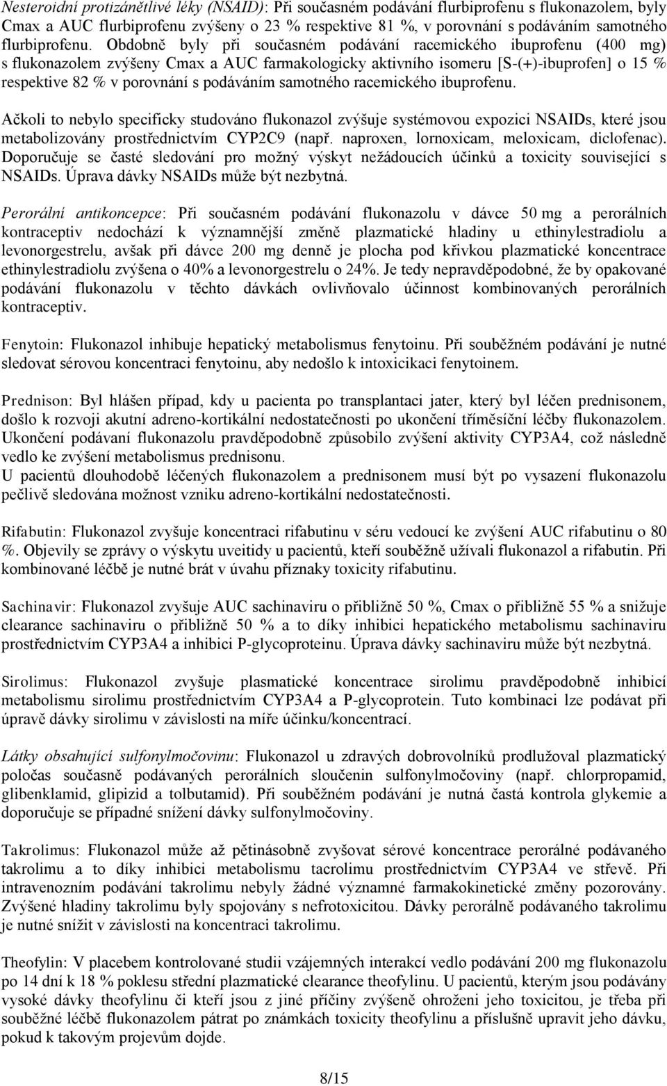 Obdobně byly při současném podávání racemického ibuprofenu (400 mg) s flukonazolem zvýšeny Cmax a AUC farmakologicky aktivního isomeru [S-(+)-ibuprofen] o 15 % respektive 82 % v porovnání s podáváním