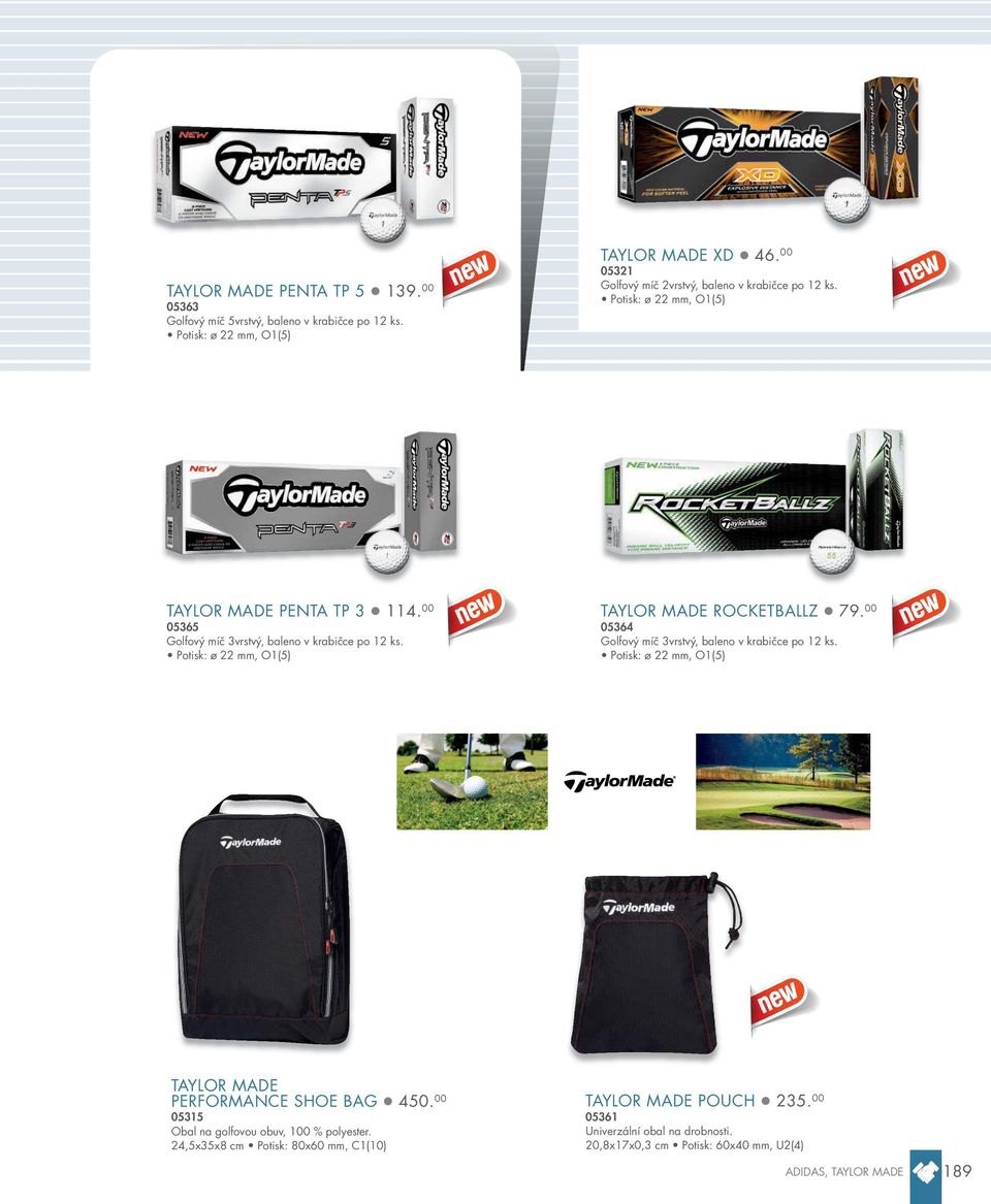 Potisk: ø 22 mm, O1(5) TAYLOR MADE ROCKETBALLZ 79. 00 05364 Golfový míč 3vrstvý, baleno v krabičce po 12 ks. Potisk: ø 22 mm, O1(5) TAYLOR MADE PERFORMANCE SHOE BAG 450.