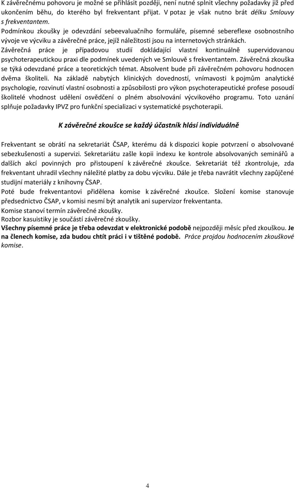 Závěrečná práce je případvu studií dkládající vlastní kntinuálně supervidvanu psychterapeuticku praxi dle pdmínek uvedených ve Smluvě s frekventantem.