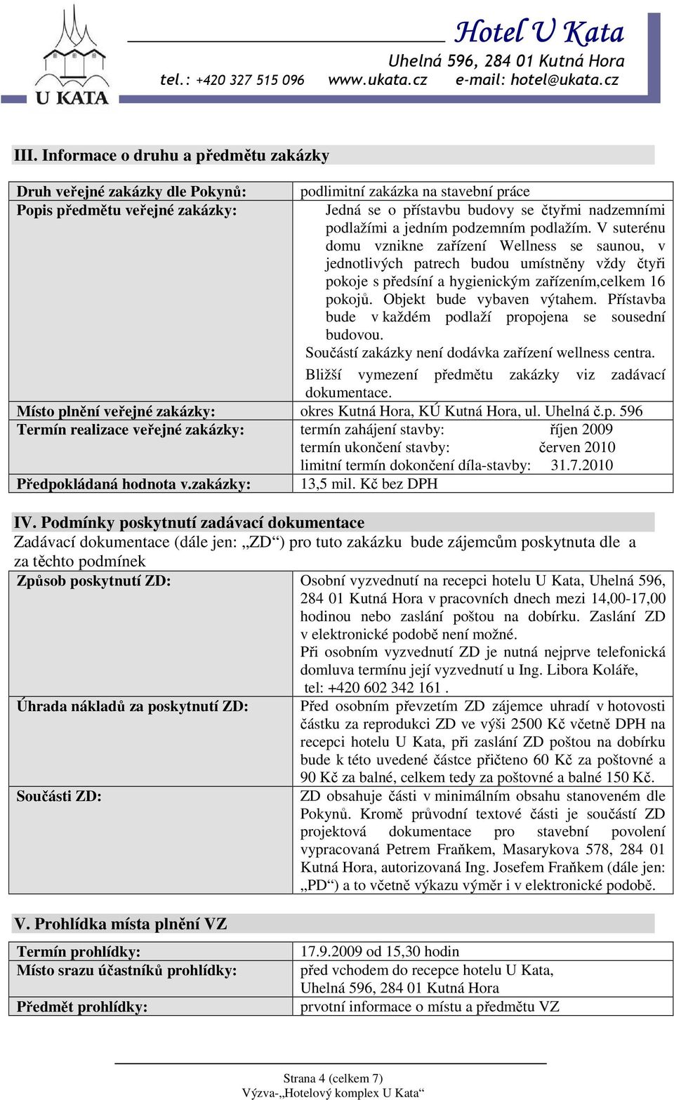 V suterénu domu vznikne zařízení Wellness se saunou, v jednotlivých patrech budou umístněny vždy čtyři pokoje s předsíní a hygienickým zařízením,celkem 16 pokojů. Objekt bude vybaven výtahem.