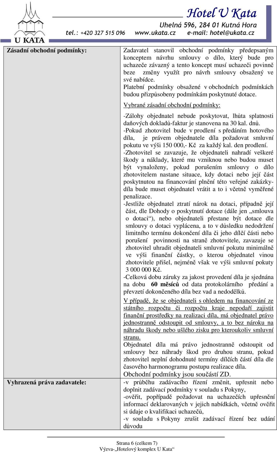 Vybrané zásadní obchodní podmínky: -Zálohy objednatel nebude poskytovat, lhůta splatnosti daňových dokladů-faktur je stanovena na 30 kal. dnů.