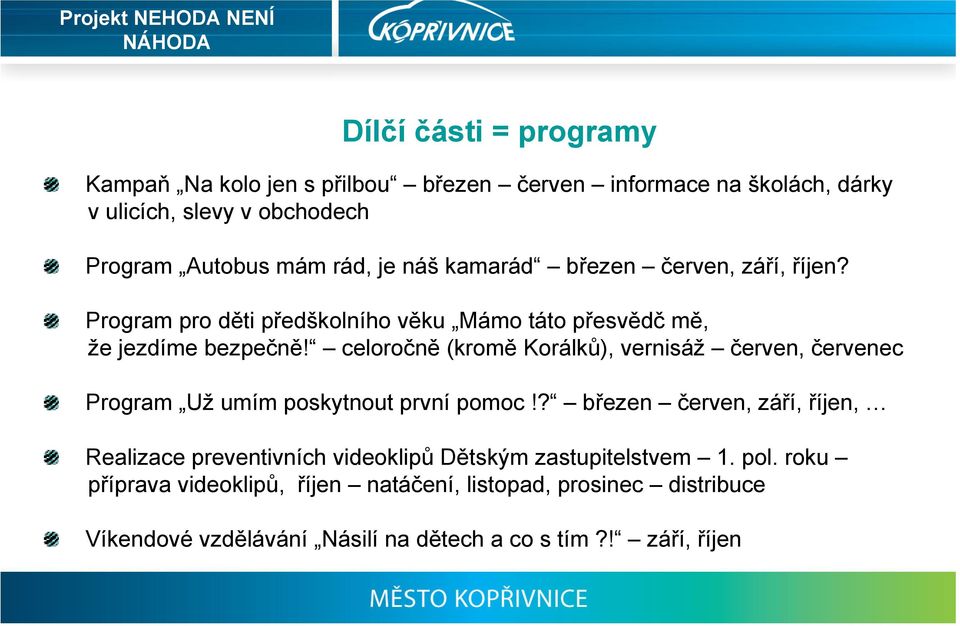 celoročně (kromě Korálků), vernisáž červen, červenec Program Už umím poskytnout první pomoc!