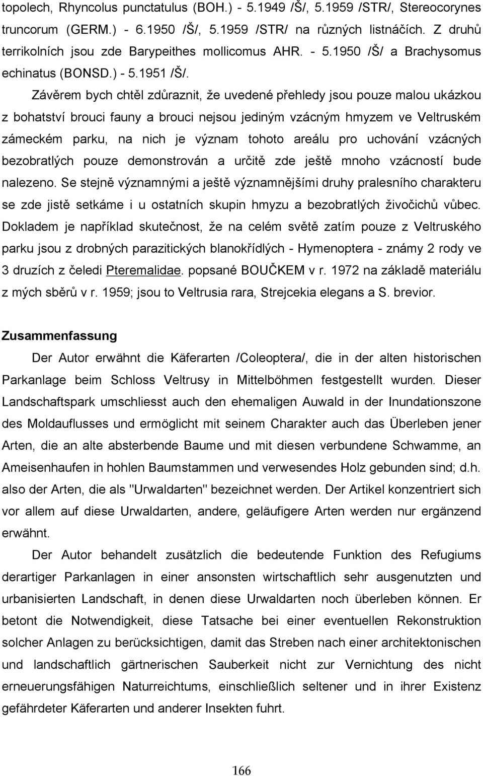 Závěrem bych chtěl zdůraznit, že uvedené přehledy jsou pouze malou ukázkou z bohatství brouci fauny a brouci nejsou jediným vzácným hmyzem ve Veltruském zámeckém parku, na nich je význam tohoto