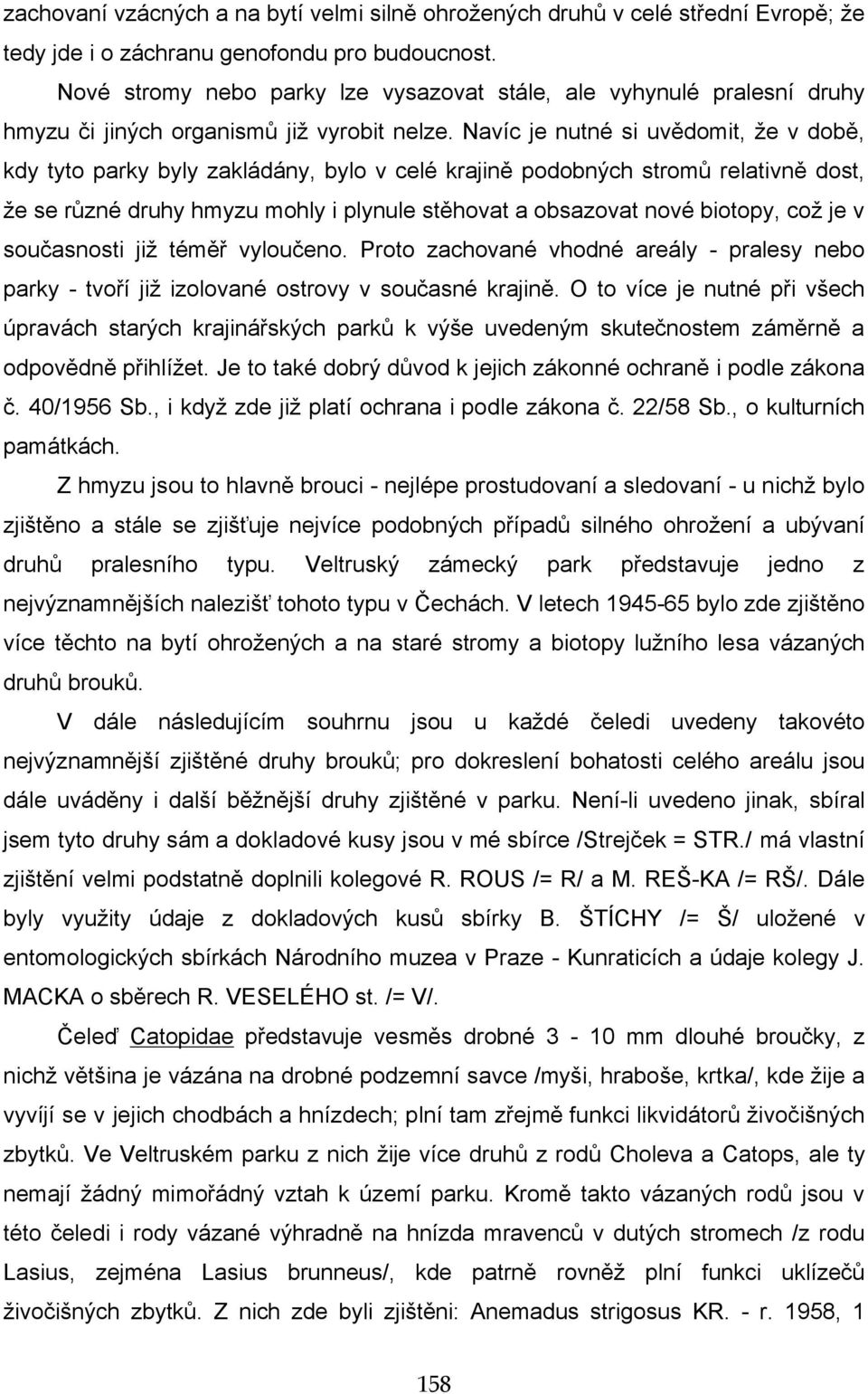 Navíc je nutné si uvědomit, že v době, kdy tyto parky byly zakládány, bylo v celé krajině podobných stromů relativně dost, že se různé druhy hmyzu mohly i plynule stěhovat a obsazovat nové biotopy,