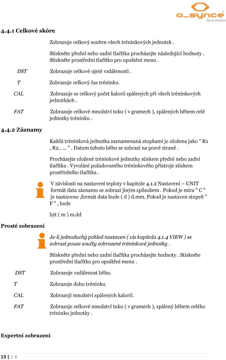 Zobrazuje celkové množství tuku ( v gramech ), spálených během celé jednotky tréninku. 4.4.2 Záznamy Každá tréninková jednotka zaznamenaná stopkami je uložena jako " 