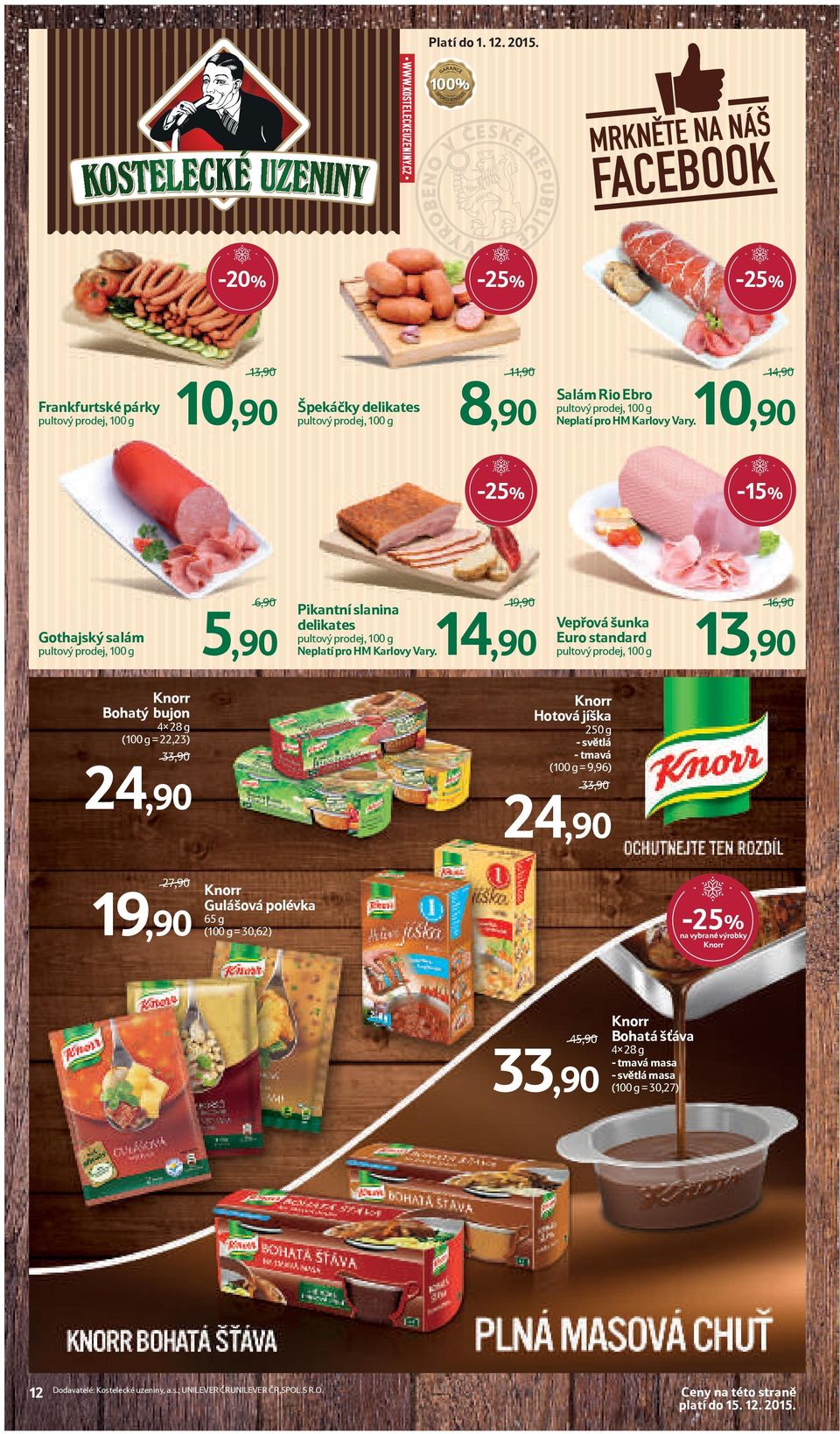 / 14,90 Vepřová šunka Euro standard 16,90/ 13,90 Knorr Bohatý bujon 4 28 g (100 g = 22,23) 33,90/ 24,90 Knorr Hotová jíška 250 g - světlá - tmavá (100 g = 9,96) 33,90/