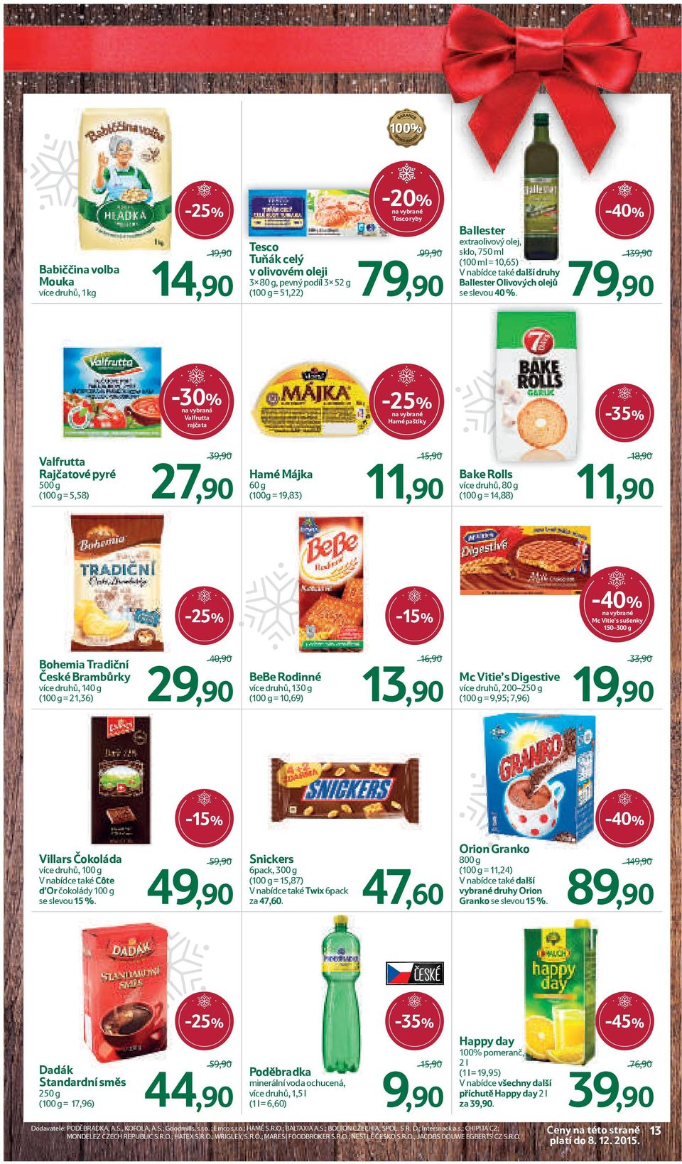 -40% 139,90/ 79,90 na vybraná Valfrutta rajčata na vybrané Hamé paštiky Valfrutta Rajčatové pyré 500 g (100 g = 5,58) 39,90/ 27,90 Hamé Májka 60 g (100g = 19,83) 15,90/ 11,90 Bake Rolls více druhů,