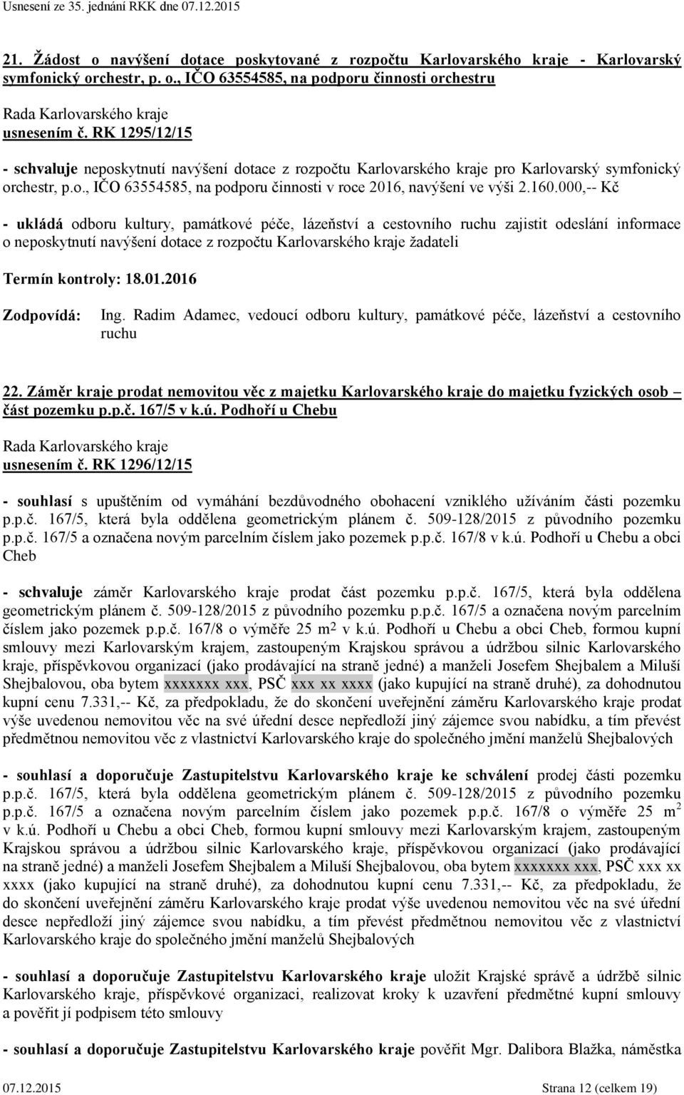 000,-- Kč - ukládá odboru kultury, památkové péče, lázeňství a cestovního ruchu zajistit odeslání informace o neposkytnutí navýšení dotace z rozpočtu Karlovarského kraje žadateli Termín kontroly: 18.