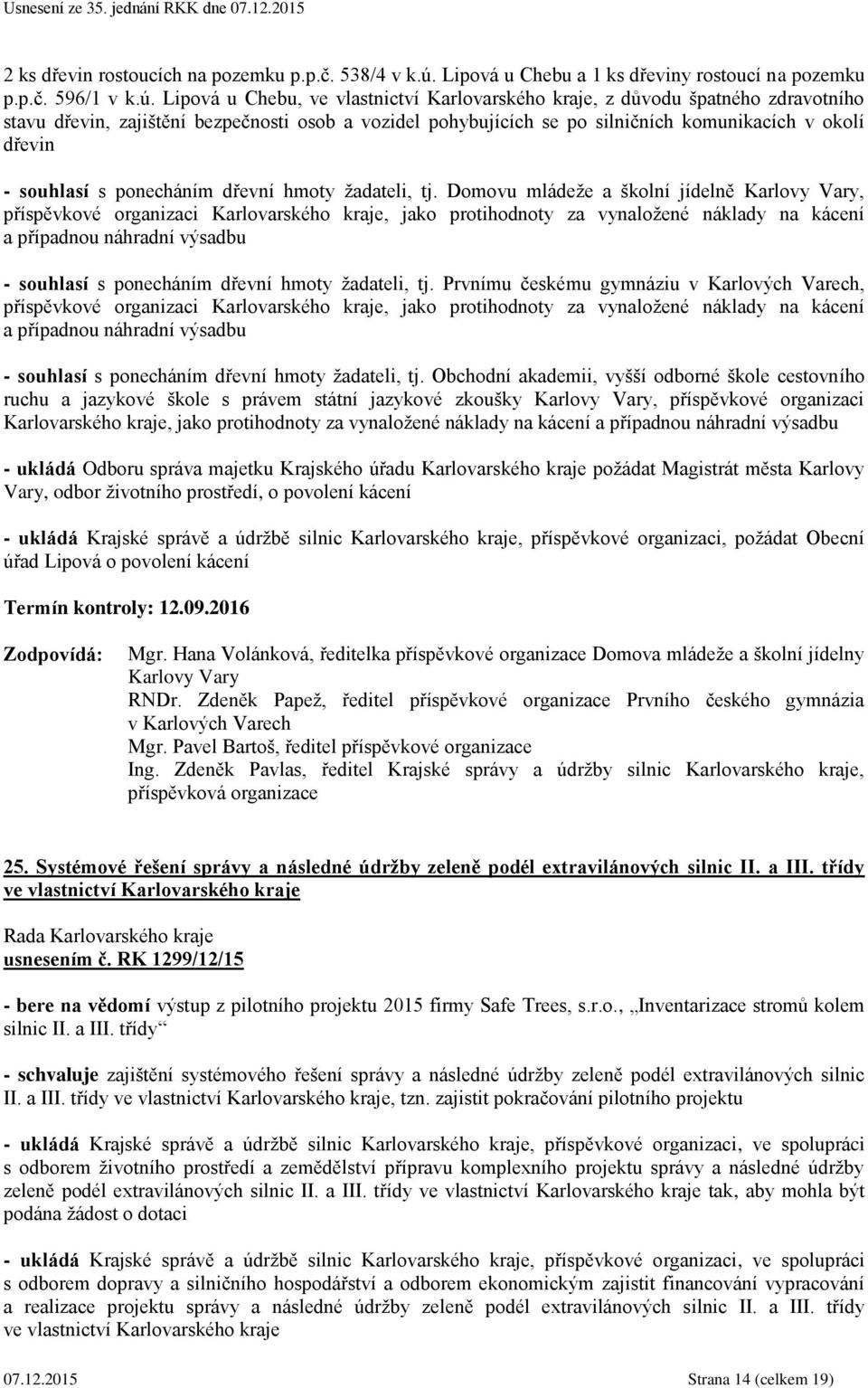 Lipová u Chebu, ve vlastnictví Karlovarského kraje, z důvodu špatného zdravotního stavu dřevin, zajištění bezpečnosti osob a vozidel pohybujících se po silničních komunikacích v okolí dřevin -