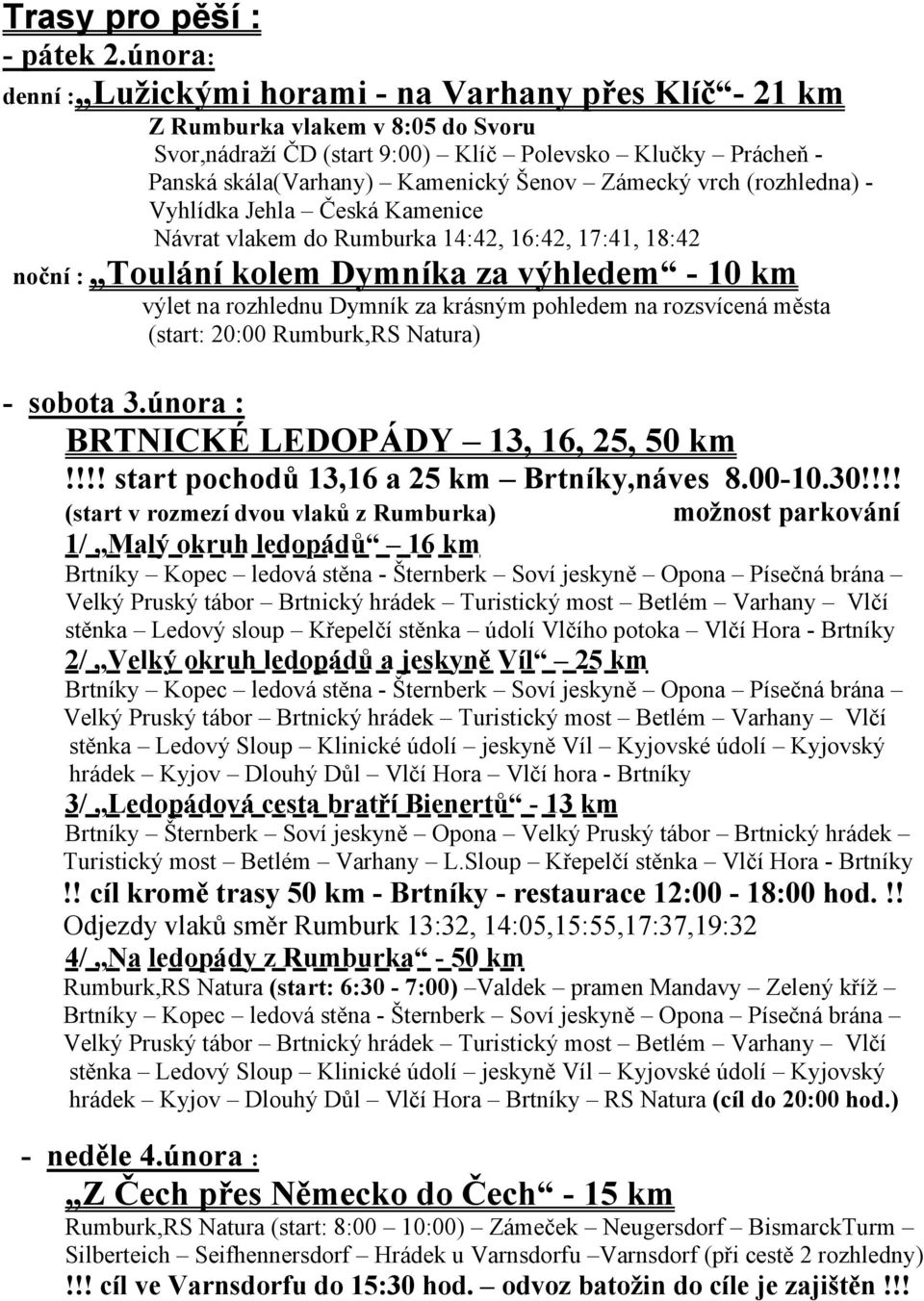 Zámecký vrch (rozhledna) - Vyhlídka Jehla Česká Kamenice Návrat vlakem do Rumburka 14:42, 16:42, 17:41, 18:42 noční : Toulání kolem Dymníka za výhledem - 10 km výlet na rozhlednu Dymník za krásným