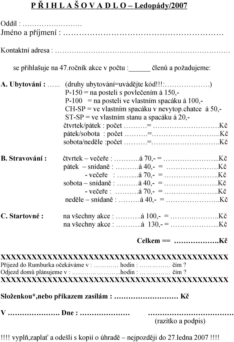 chatce á 50,- ST-SP = ve vlastním stanu a spacáku á 20,- čtvrtek/pátek : počet.=.kč pátek/sobota : počet.=..kč sobota/neděle :počet.=..kč B. Stravování : čtvrtek večeře :..á 70,- =...Kč pátek snídaně :.