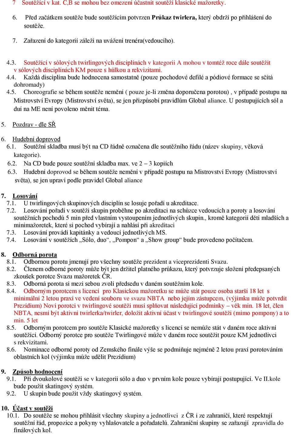 Soutěžící v sólových twirlingových disciplínách v kategorii A mohou v tomtéž roce dále soutěžit v sólových disciplínách KM pouze s hůlkou a rekvizitami. 4.