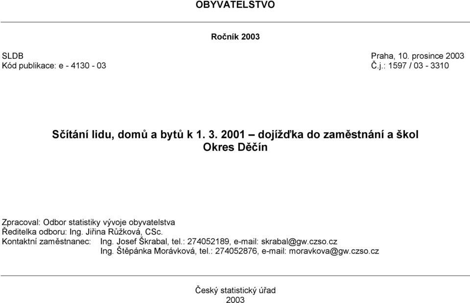 2001 dojížďka do zaměstnání a škol Okres Děčín Zpracoval: Odbor statistiky vývoje obyvatelstva Ředitelka odboru: