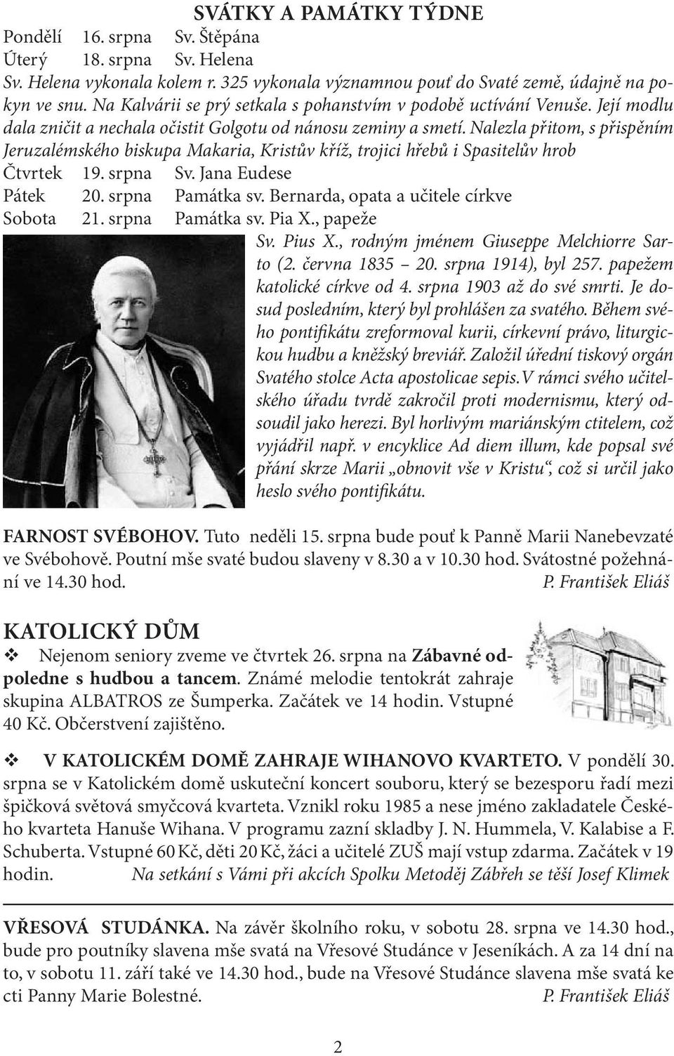 Nalezla přitom, s přispěním Jeruzalémského biskupa Makaria, Kristův kříž, trojici hřebů i Spasitelův hrob Čtvrtek 19. srpna Sv. Jana Eudese Pátek 20. srpna Památka sv.