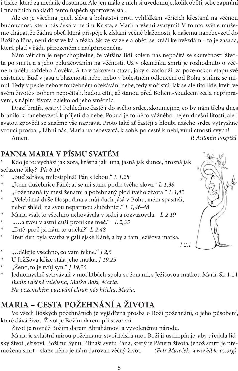 V tomto světle můžeme chápat, že žádná oběť, která přispěje k získání věčné blaženosti, k našemu nanebevzetí do Božího lůna, není dost velká a těžká.