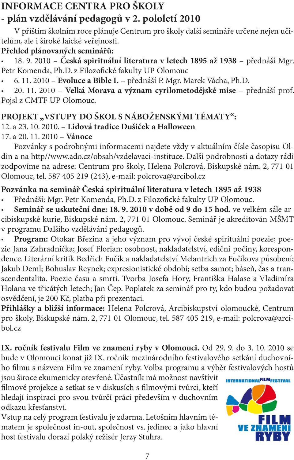 přednáší P. Mgr. Marek Vácha, Ph.D. 20. 11. 2010 Velká Morava a význam cyrilometodějské mise přednáší prof. Pojsl z CMTF UP Olomouc. PROJEKT VSTUPY DO ŠKOL S NÁBOŽENSKÝMI TÉMATY : 12. a 23. 10. 2010. Lidová tradice Dušiček a Halloween 17.