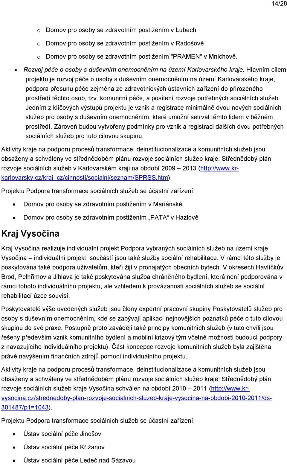 Hlavním cílem prjektu je rzvj péče sby s duševním nemcněním na území Karlvarskéh kraje, pdpra přesunu péče zejména ze zdravtnických ústavních zařízení d přirzenéh prstředí těcht sb, tzv.