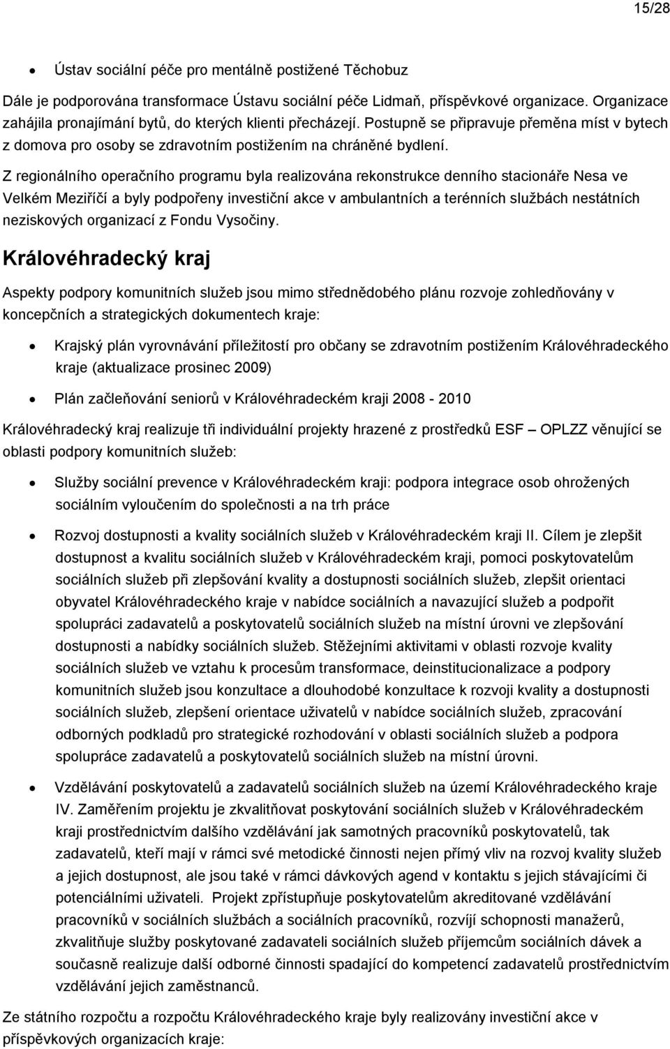 Z reginálníh peračníh prgramu byla realizvána reknstrukce denníh stacináře Nesa ve Velkém Meziříčí a byly pdpřeny investiční akce v ambulantních a terénních službách nestátních neziskvých rganizací z