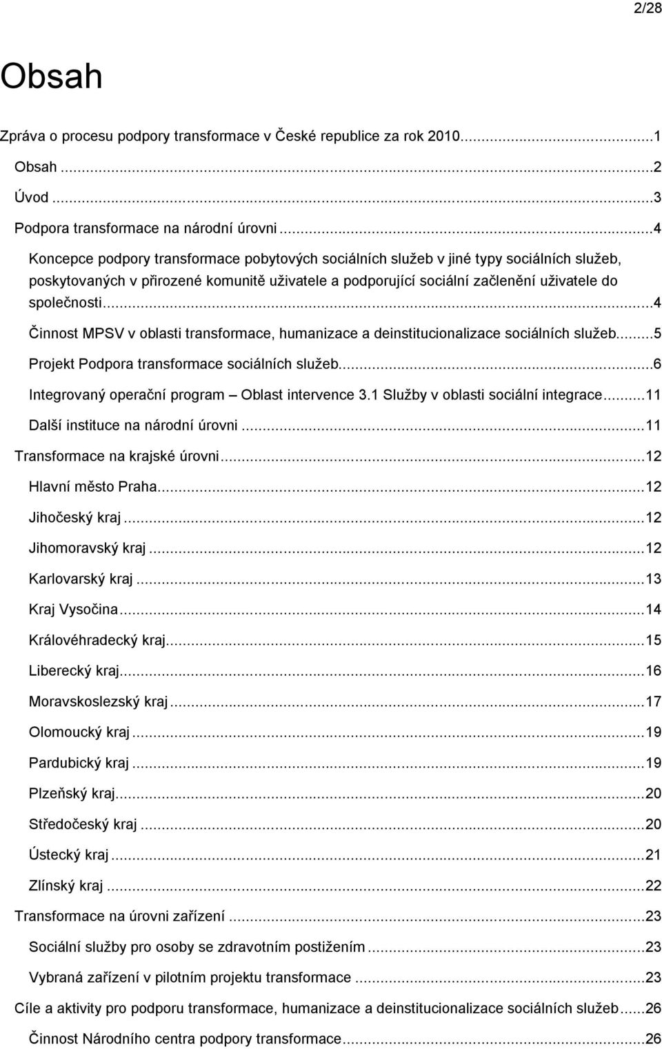 ..4 Činnst MPSV v blasti transfrmace, humanizace a deinstitucinalizace sciálních služeb...5 Prjekt Pdpra transfrmace sciálních služeb...6 Integrvaný perační prgram Oblast intervence 3.