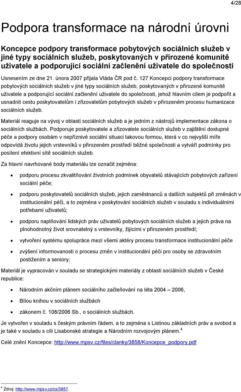 127 Kncepci pdpry transfrmace pbytvých sciálních služeb v jiné typy sciálních služeb, pskytvaných v přirzené kmunitě uživatele a pdprující sciální začlenění uživatele d splečnsti, jehž hlavním cílem