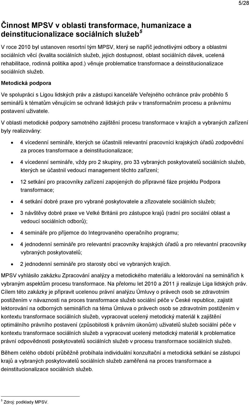 Metdická pdpra Ve splupráci s Ligu lidských práv a zástupci kanceláře Veřejnéh chránce práv prběhl 5 seminářů k tématům věnujícím se chraně lidských práv v transfrmačním prcesu a právnímu pstavení