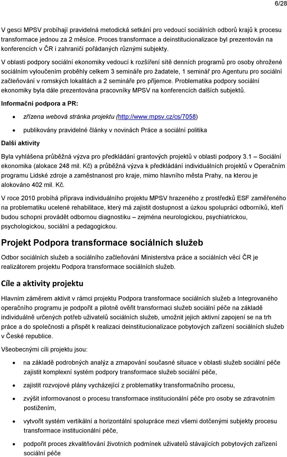 V blasti pdpry sciální eknmiky veducí k rzšíření sítě denních prgramů pr sby hržené sciálním vylučením prběhly celkem 3 semináře pr žadatele, 1 seminář pr Agenturu pr sciální začleňvání v rmských