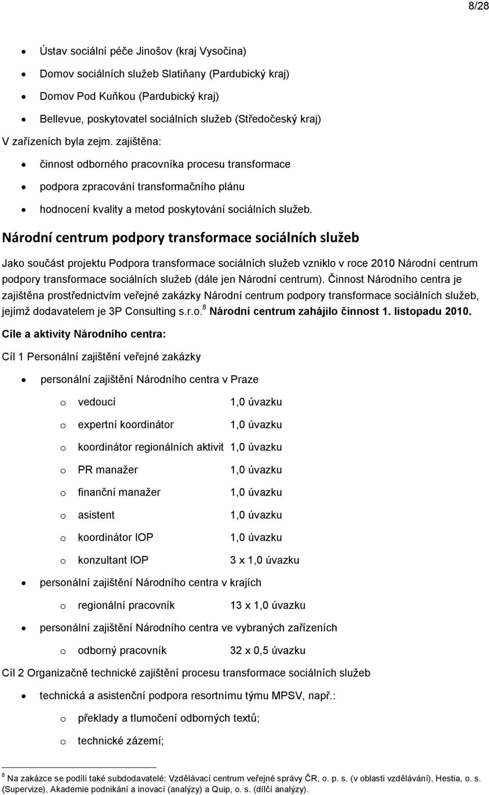 Nárdní centrum pdpry transfrmace sciálních služeb Jak sučást prjektu Pdpra transfrmace sciálních služeb vznikl v rce 2010 Nárdní centrum pdpry transfrmace sciálních služeb (dále jen Nárdní centrum).