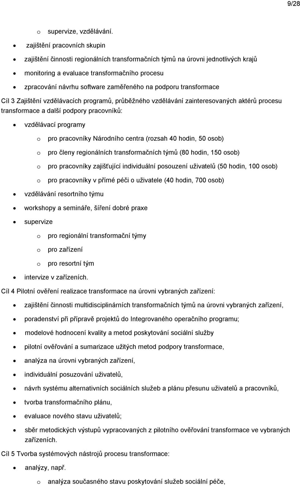 transfrmace Cíl 3 Zajištění vzdělávacích prgramů, průběžnéh vzdělávání zainteresvaných aktérů prcesu transfrmace a další pdpry pracvníků: vzdělávací prgramy pr pracvníky Nárdníh centra (rzsah 40